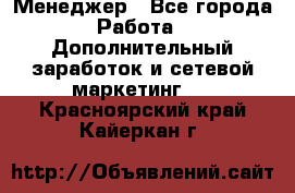 Менеджер - Все города Работа » Дополнительный заработок и сетевой маркетинг   . Красноярский край,Кайеркан г.
